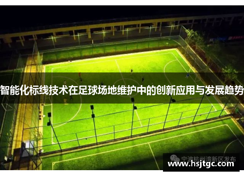 智能化标线技术在足球场地维护中的创新应用与发展趋势