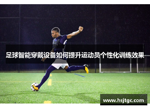 足球智能穿戴设备如何提升运动员个性化训练效果