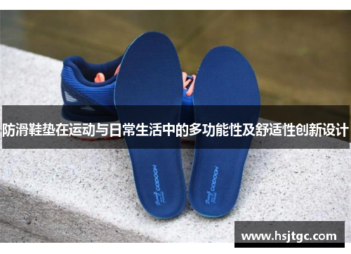 防滑鞋垫在运动与日常生活中的多功能性及舒适性创新设计
